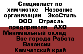 Специалист по химчистке › Название организации ­ ЭкоСтиль, ООО › Отрасль предприятия ­ АХО › Минимальный оклад ­ 30 000 - Все города Работа » Вакансии   . Камчатский край